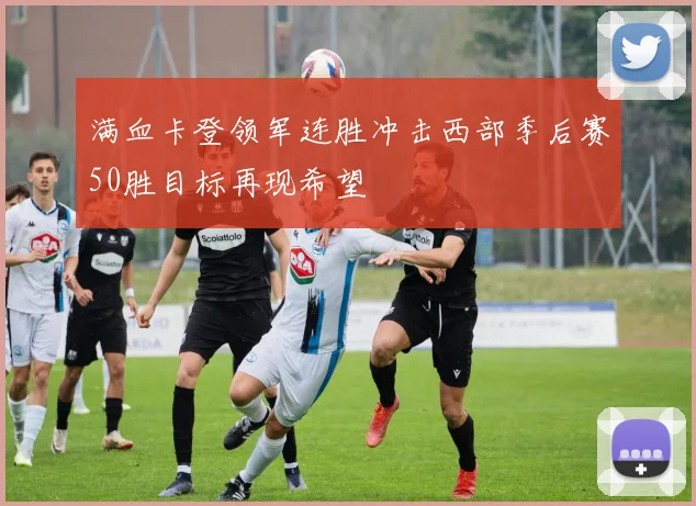 满血卡登领军连胜冲击西部季后赛50胜目标再现希望