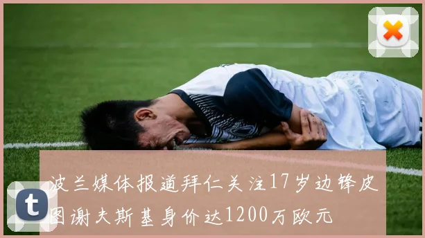 波兰媒体报道拜仁关注17岁边锋皮图谢夫斯基身价达1200万欧元